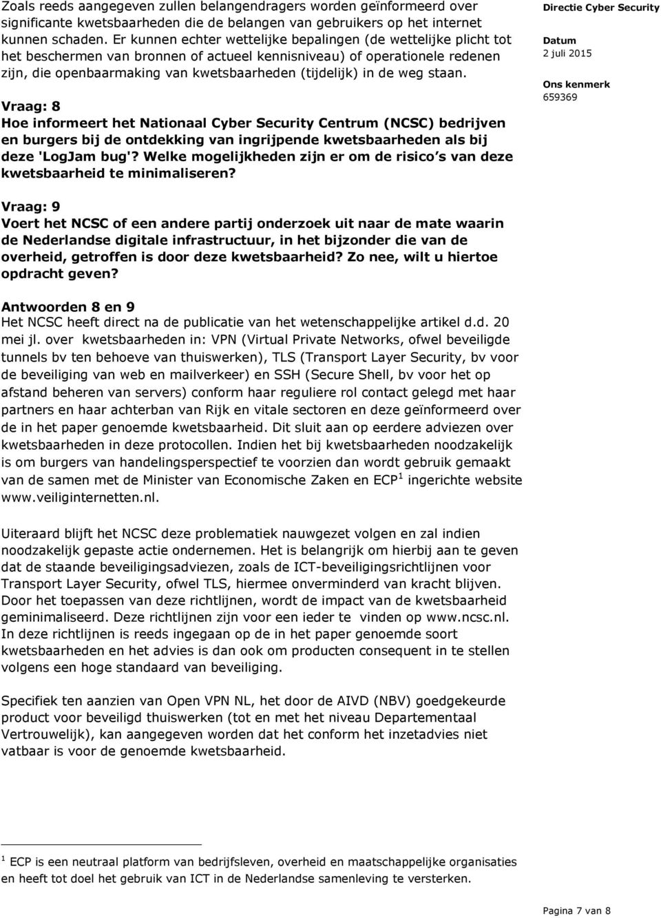 de weg staan. Vraag: 8 Hoe informeert het Nationaal Cyber Security Centrum (NCSC) bedrijven en burgers bij de ontdekking van ingrijpende kwetsbaarheden als bij deze 'LogJam bug'?