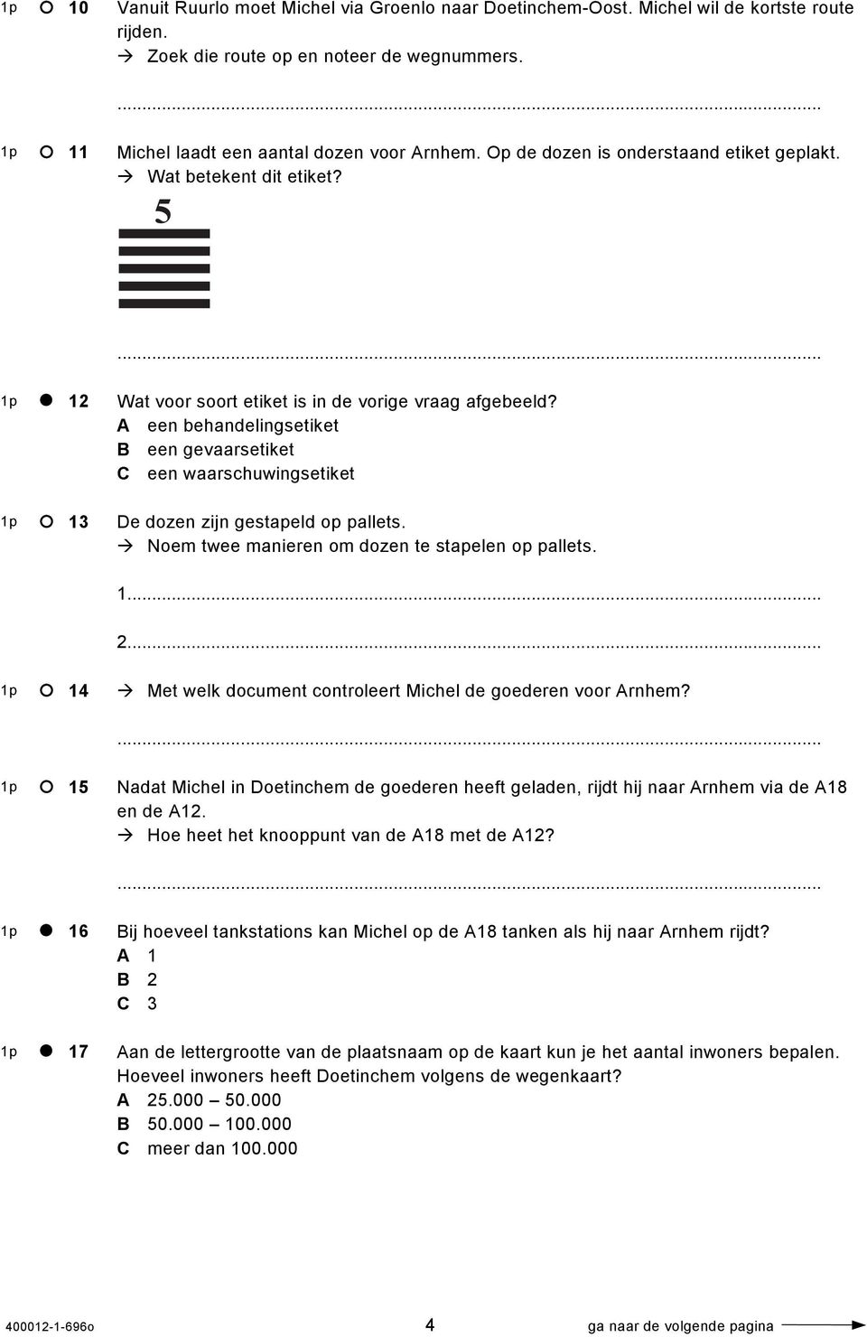 A een behandelingsetiket B een gevaarsetiket C een waarschuwingsetiket De dozen zijn gestapeld op pallets. Noem twee manieren om dozen te stapelen op pallets.