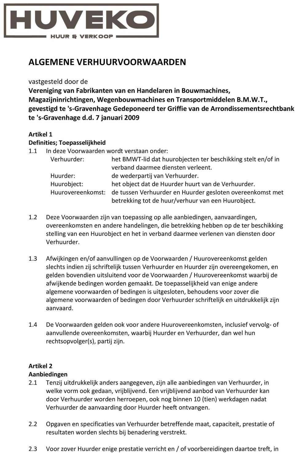 1 In deze Voorwaarden wordt verstaan onder: Verhuurder: het BMWT-lid dat huurobjecten ter beschikking stelt en/of in verband daarmee diensten verleent. Huurder: de wederpartij van Verhuurder.