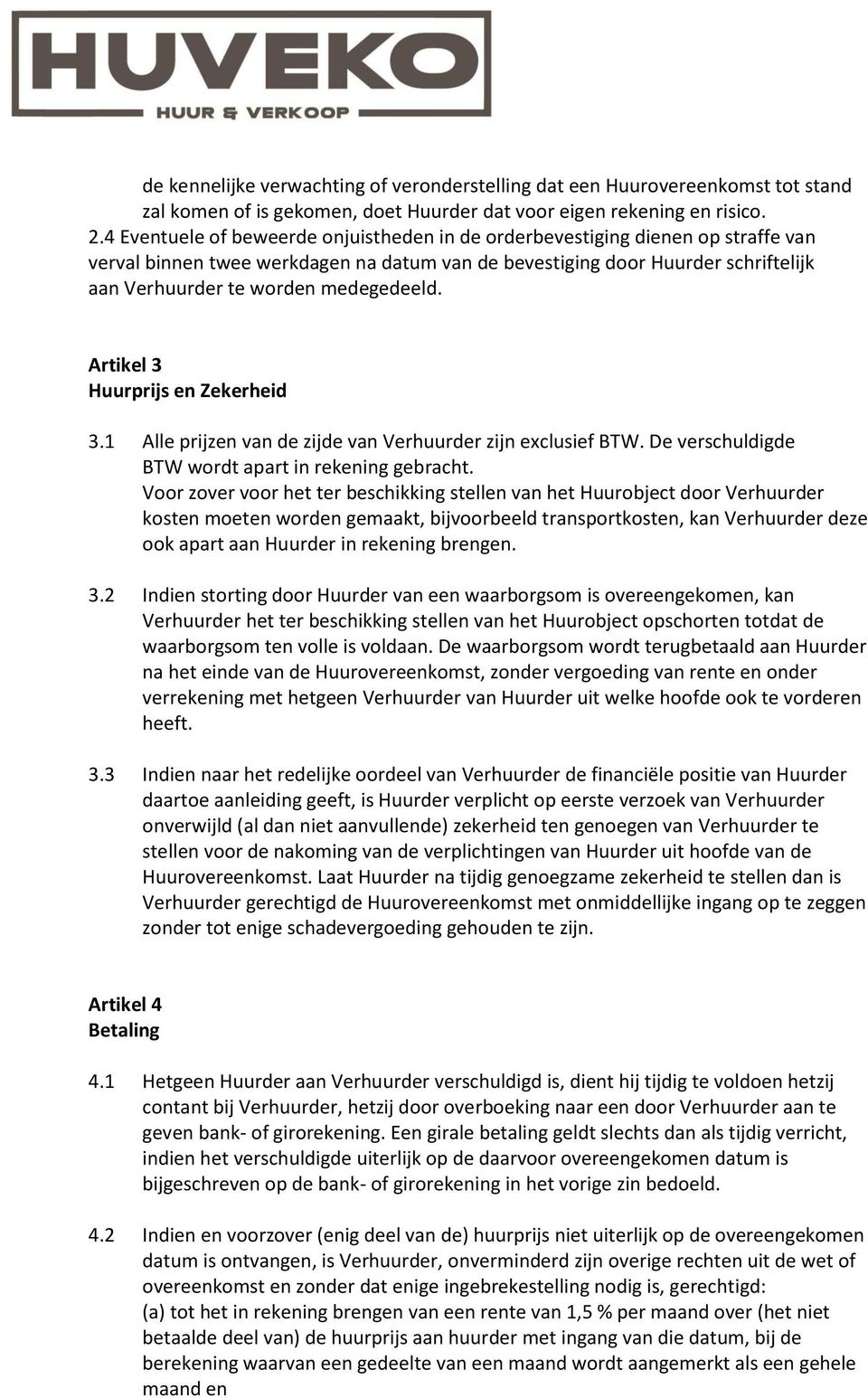 medegedeeld. Artikel 3 Huurprijs en Zekerheid 3.1 Alle prijzen van de zijde van Verhuurder zijn exclusief BTW. De verschuldigde BTW wordt apart in rekening gebracht.