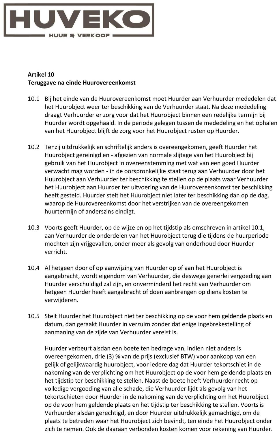 In de periode gelegen tussen de mededeling en het ophalen van het Huurobject blijft de zorg voor het Huurobject rusten op Huurder. 10.