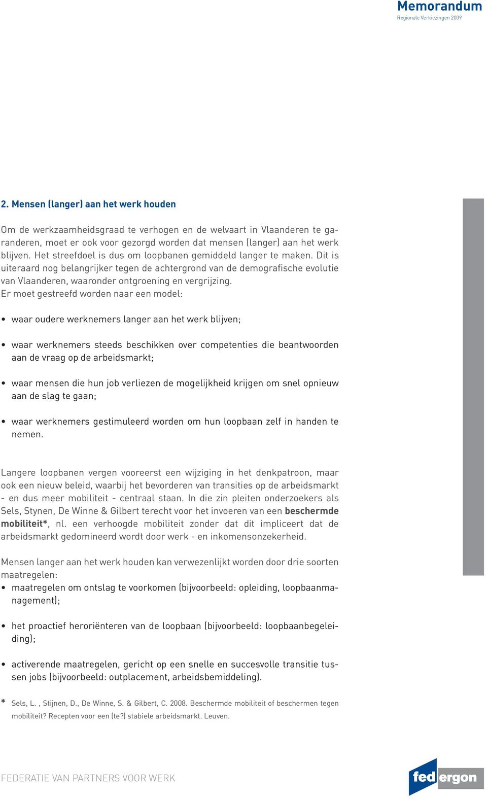 Er moet gestreefd worden naar een model: waar oudere werknemers langer aan het werk blijven; waar werknemers steeds beschikken over competenties die beantwoorden aan de vraag op de arbeidsmarkt; waar