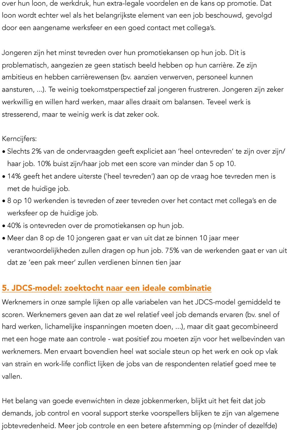 Jongeren zijn het minst tevreden over hun promotiekansen op hun job. Dit is problematisch, aangezien ze geen statisch beeld hebben op hun carrière. Ze zijn ambitieus en hebben carrièrewensen (bv.