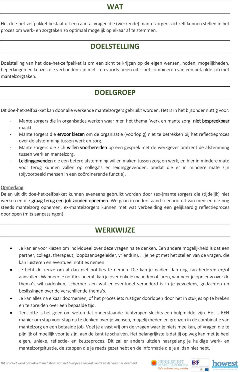 combineren van een betaalde job met mantelzorgtaken. DOELGROEP Dit doe-het-zelfpakket kan door alle werkende mantelzorgers gebruikt worden.