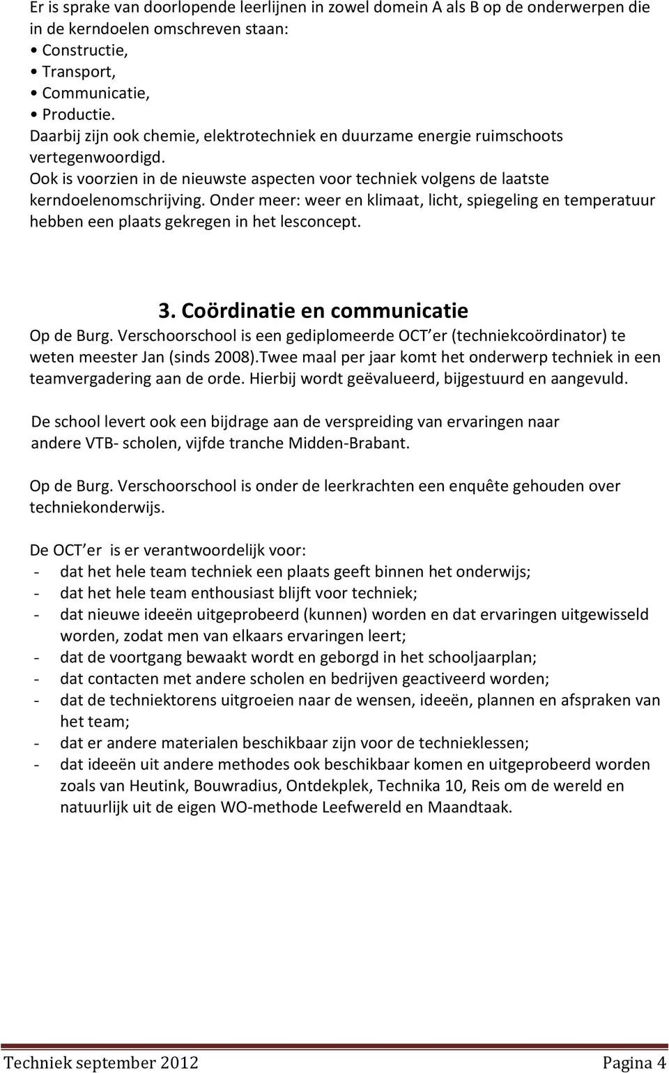 Onder meer: weer en klimaat, licht, spiegeling en temperatuur hebben een plaats gekregen in het lesconcept. 3. Coördinatie en communicatie Op de Burg.