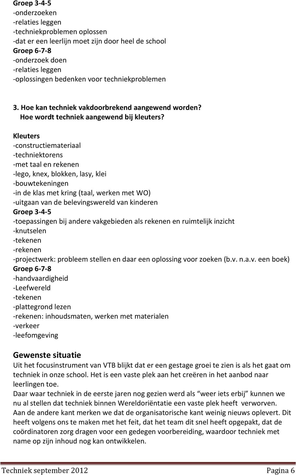 Kleuters -constructiemateriaal -techniektorens -met taal en rekenen -lego, knex, blokken, lasy, klei -bouwtekeningen -in de klas met kring (taal, werken met WO) -uitgaan van de belevingswereld van