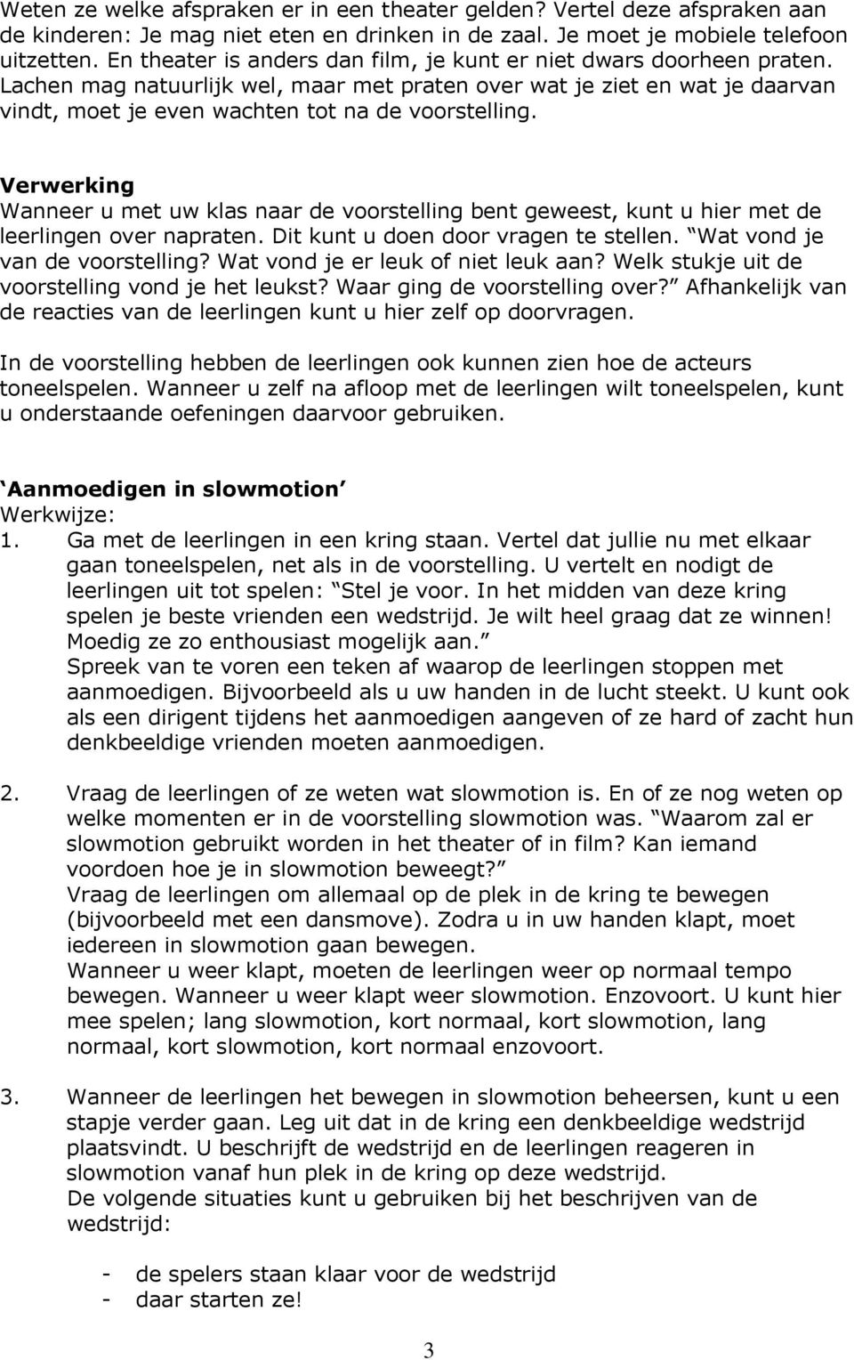 Verwerking Wanneer u met uw klas naar de voorstelling bent geweest, kunt u hier met de leerlingen over napraten. Dit kunt u doen door vragen te stellen. Wat vond je van de voorstelling?