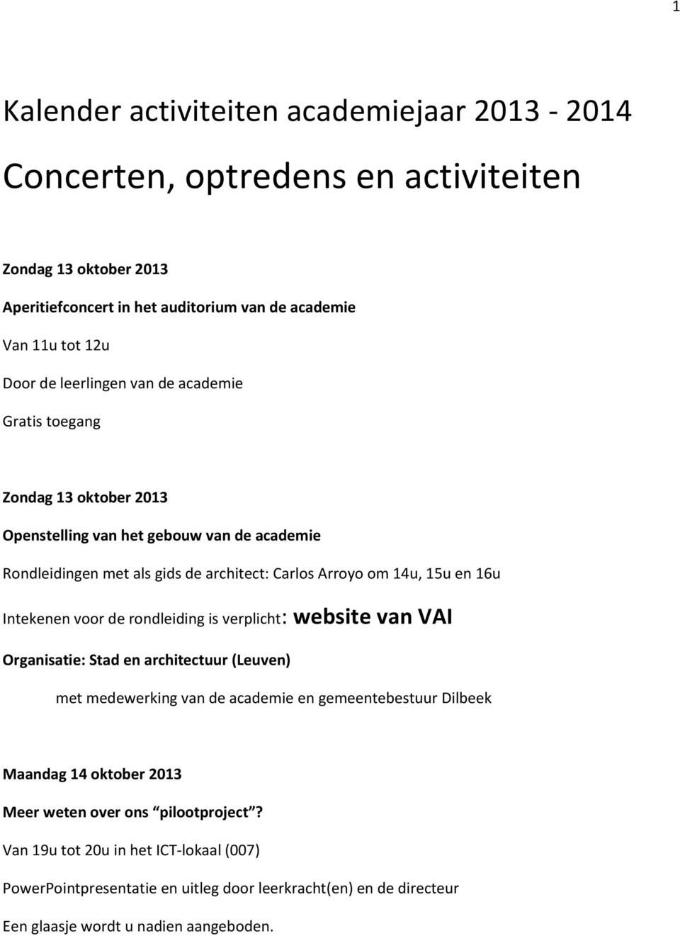 verplicht: website van VAI Organisatie: Stad en architectuur (Leuven) met medewerking van de academie en gemeentebestuur Dilbeek Maandag 14 oktober 2013 Meer
