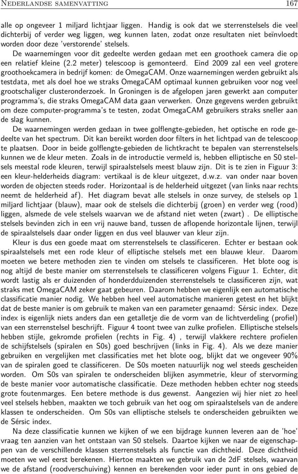 De waarnemingen voor dit gedeelte werden gedaan met een groothoek camera die op een relatief kleine (2.2 meter) telescoop is gemonteerd.