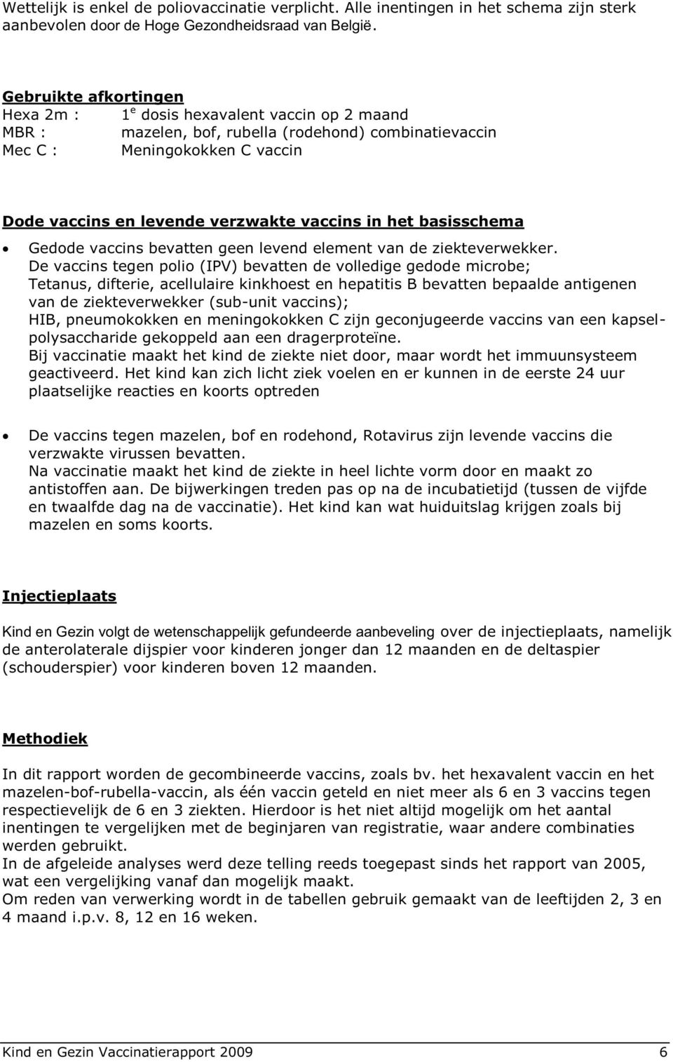 in het basisschema Gedode vaccins bevatten geen levend element van de ziekteverwekker.