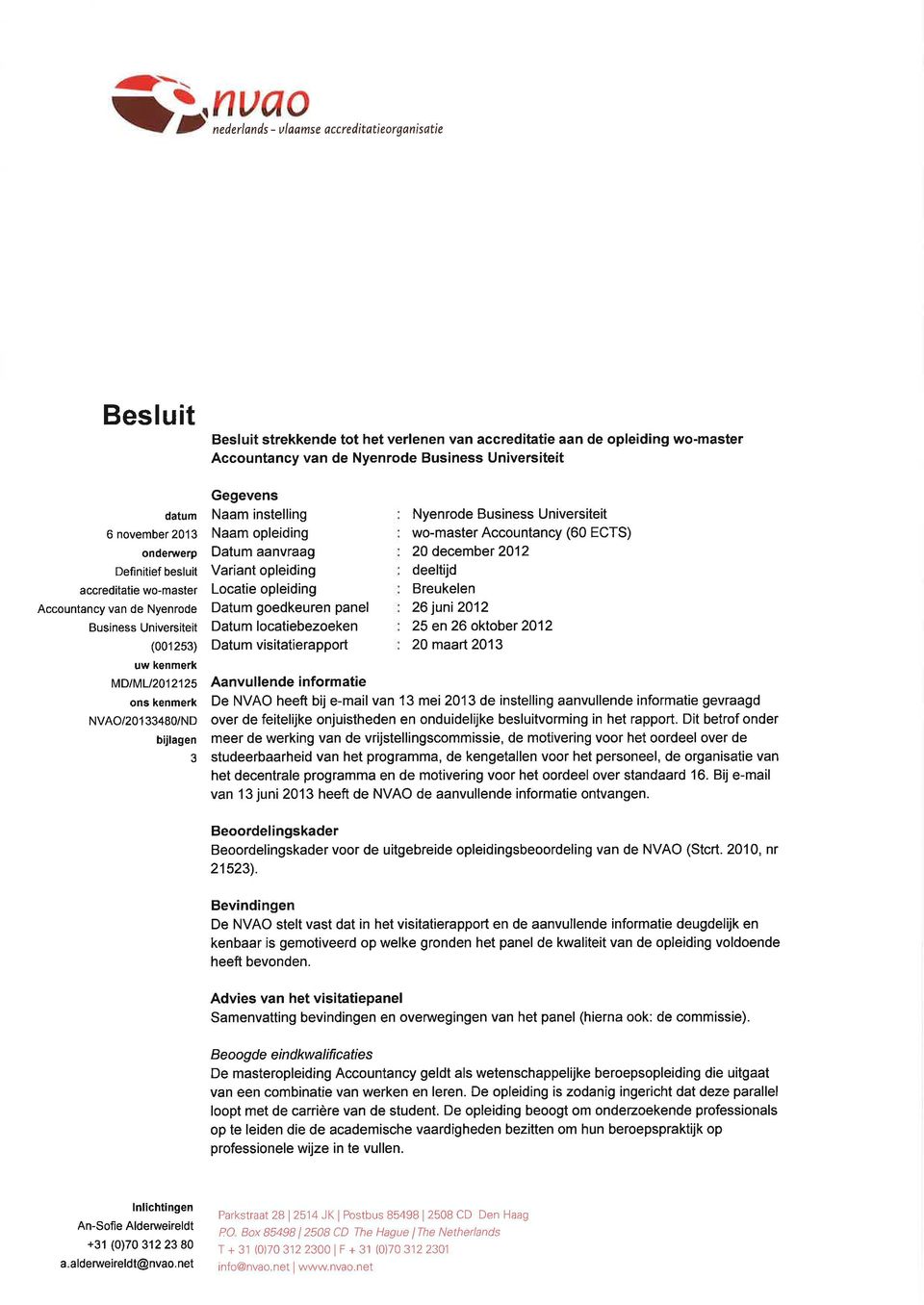 opleiding Locatie opleiding Datum goedkeuren panel Datum locatiebezoeken Datum visitatierapport Nyenrode Business Universiteit wo-master Accountancy (60 ECTS) 20 december 2012 deeltijd Breukelen 26