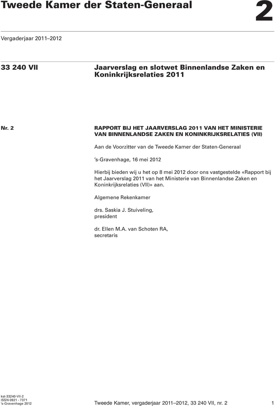 16 mei 2012 Hierbij bieden wij u het op 8 mei 2012 door ons vastgestelde «Rapport bij het Jaarverslag 2011 van het Ministerie van Binnenlandse Zaken en Koninkrijksrelaties