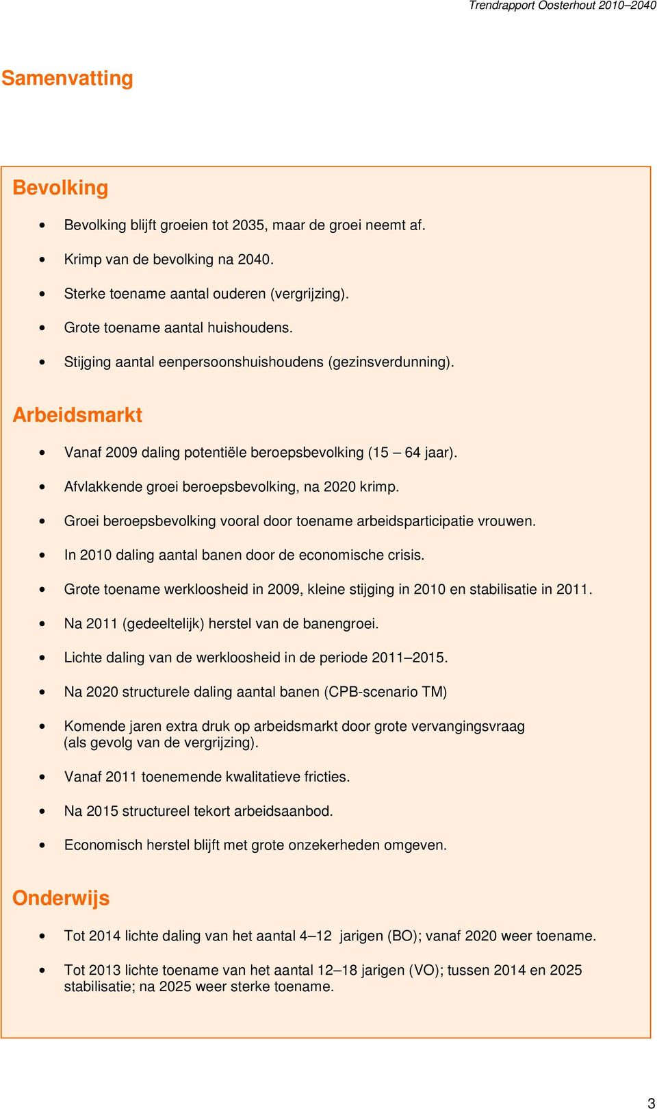 Groei beroepsbevolking vooral door toename arbeidsparticipatie vrouwen. In 2010 daling aantal banen door de economische crisis.