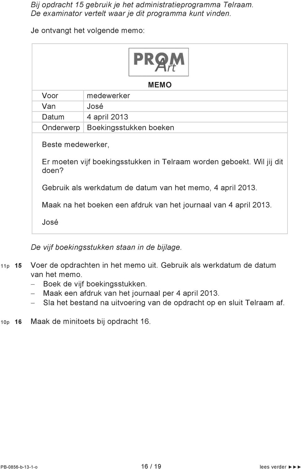 Gebruik als werkdatum de datum van het memo, 4 april 2013. Maak na het boeken een afdruk van het journaal van 4 april 2013. De vijf boekingsstukken staan in de bijlage.