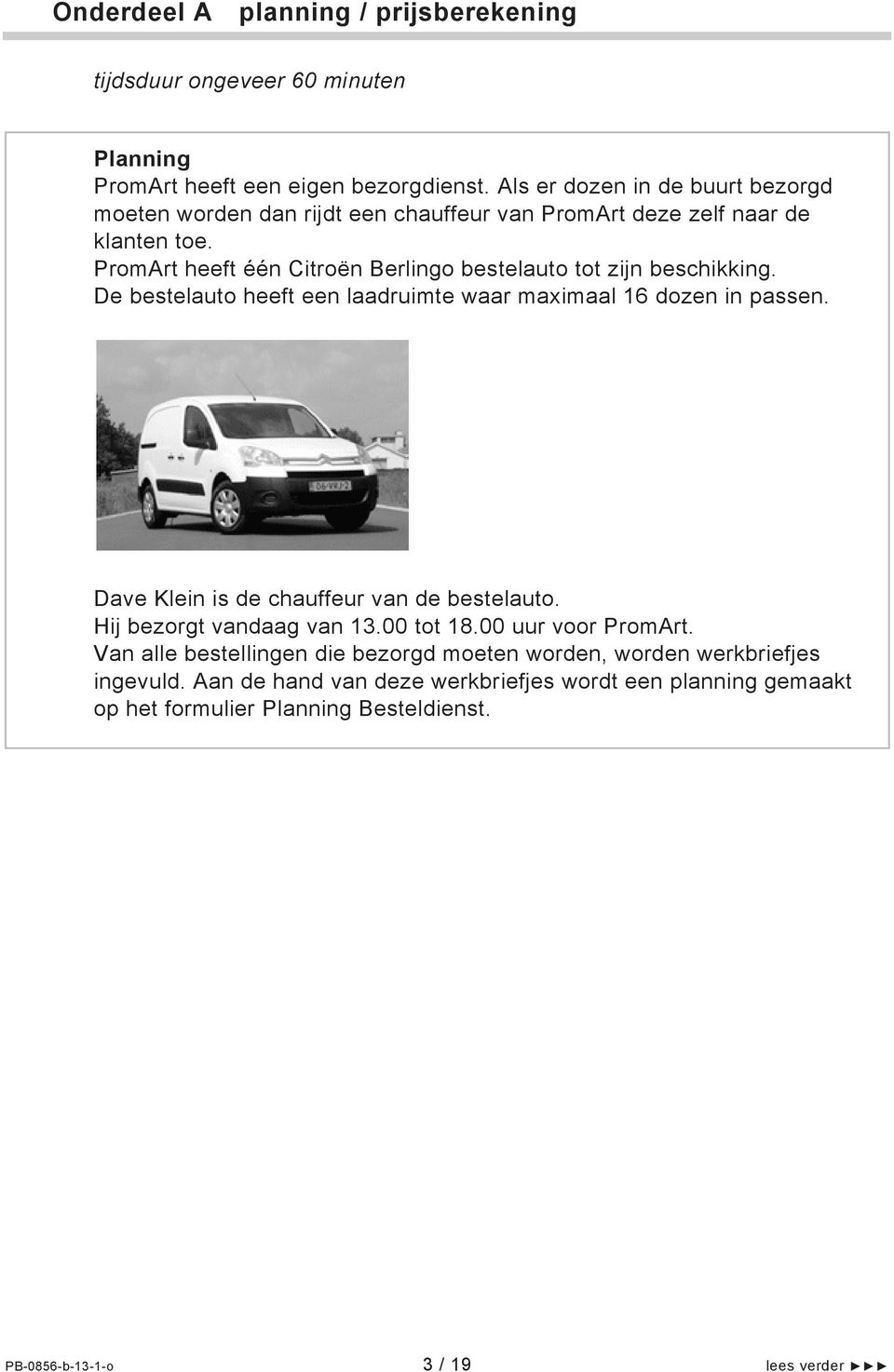 PromArt heeft één Citroën Berlingo bestelauto tot zijn beschikking. De bestelauto heeft een laadruimte waar maximaal 16 dozen in passen.