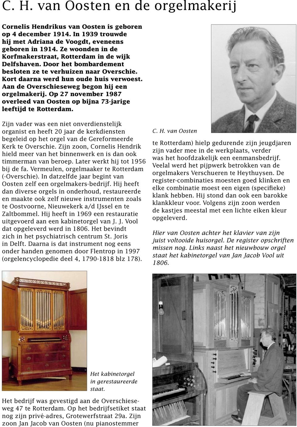 Aan de Overschieseweg begon hij een orgelmakerij. Op 27 november 1987 overleed van Oosten op bijna 73-jarige leeftijd te Rotterdam.