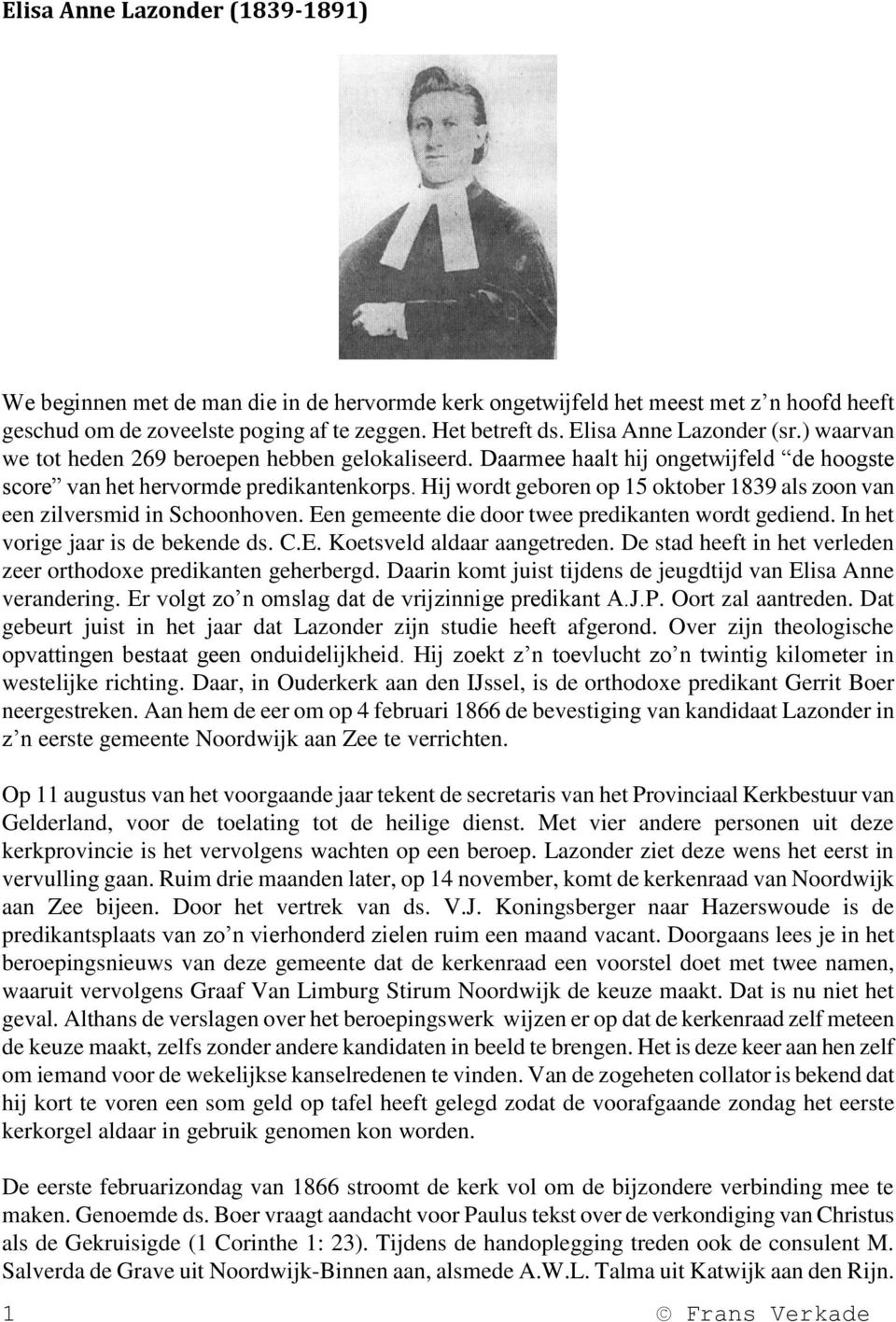 Hij wordt geboren op 15 oktober 1839 als zoon van een zilversmid in Schoonhoven. Een gemeente die door twee predikanten wordt gediend. In het vorige jaar is de bekende ds. C.E. Koetsveld aldaar aangetreden.