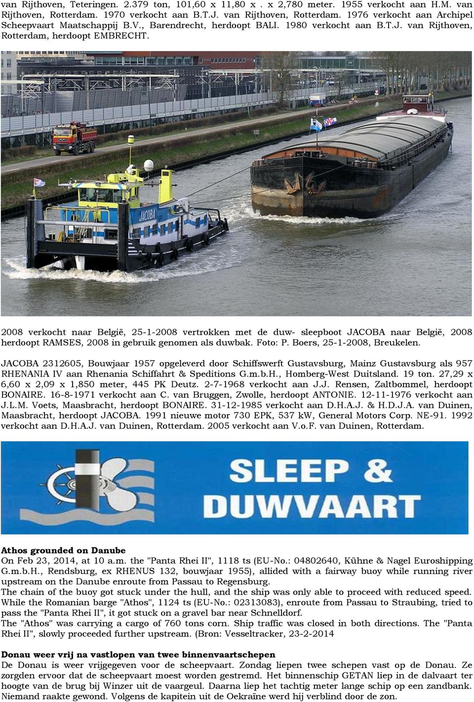 2008 verkocht naar België, 25-1-2008 vertrokken met de duw- sleepboot JACOBA naar België, 2008 herdoopt RAMSES, 2008 in gebruik genomen als duwbak. Foto: P. Boers, 25-1-2008, Breukelen.