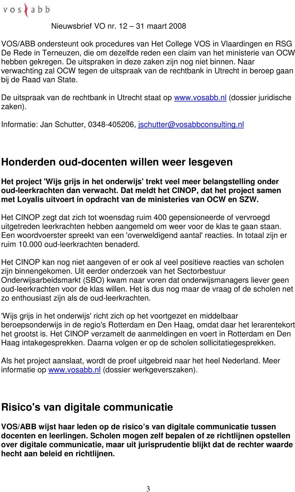 De uitspraak van de rechtbank in Utrecht staat op www.vosabb.nl (dossier juridische zaken). Informatie: Jan Schutter, 0348-405206, jschutter@vosabbconsulting.