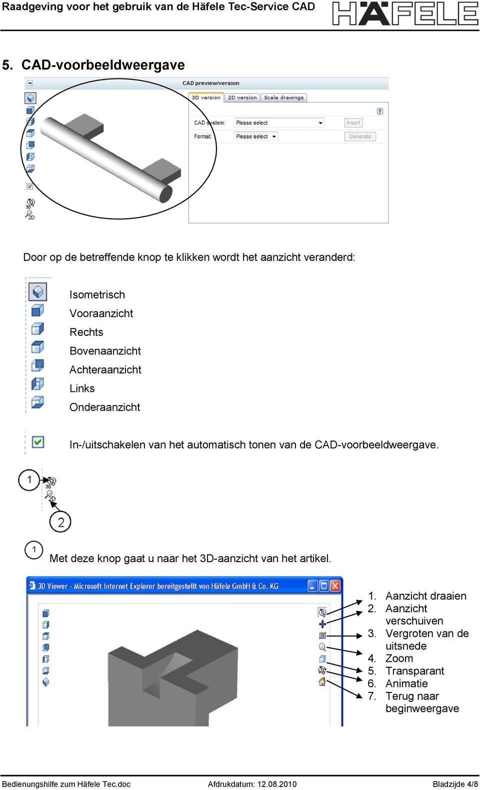 Met deze knop gaat u naar het 3D-aanzicht van het artikel. 1. Aanzicht draaien 2. Aanzicht verschuiven 3.