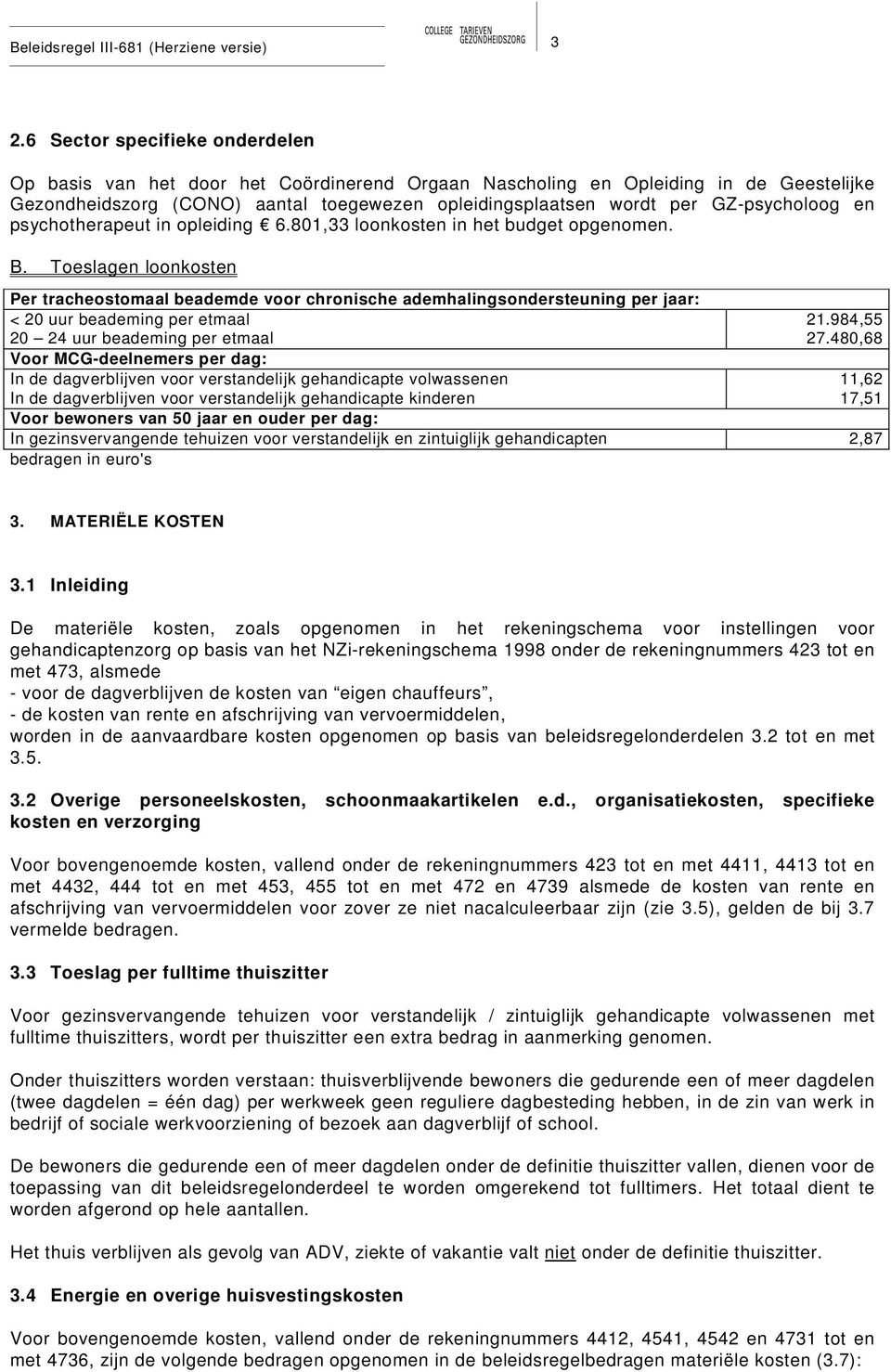 Toeslagen loonkosten Per tracheostomaal beademde voor chronische ademhalingsondersteuning per jaar: < 20 uur beademing per etmaal 21.984,55 20 24 uur beademing per etmaal 27.