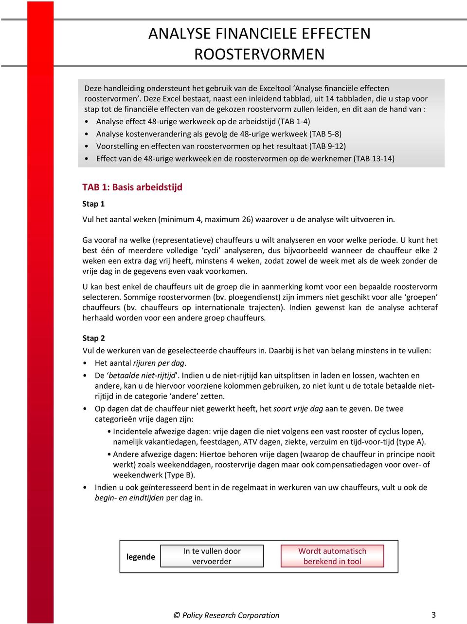 48-urige werkweek op de arbeidstijd (TAB 1-4) Analyse kostenverandering als gevolg de 48-urige werkweek (TAB 5-8) Voorstelling en effecten van roostervormen op het resultaat (TAB 9-12) Effect van de