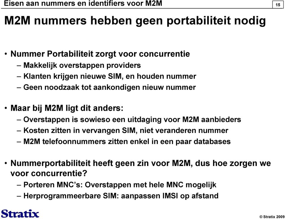 uitdaging voor M2M aanbieders Kosten zitten in vervangen SIM, niet veranderen nummer M2M telefoonnummers zitten enkel in een paar databases