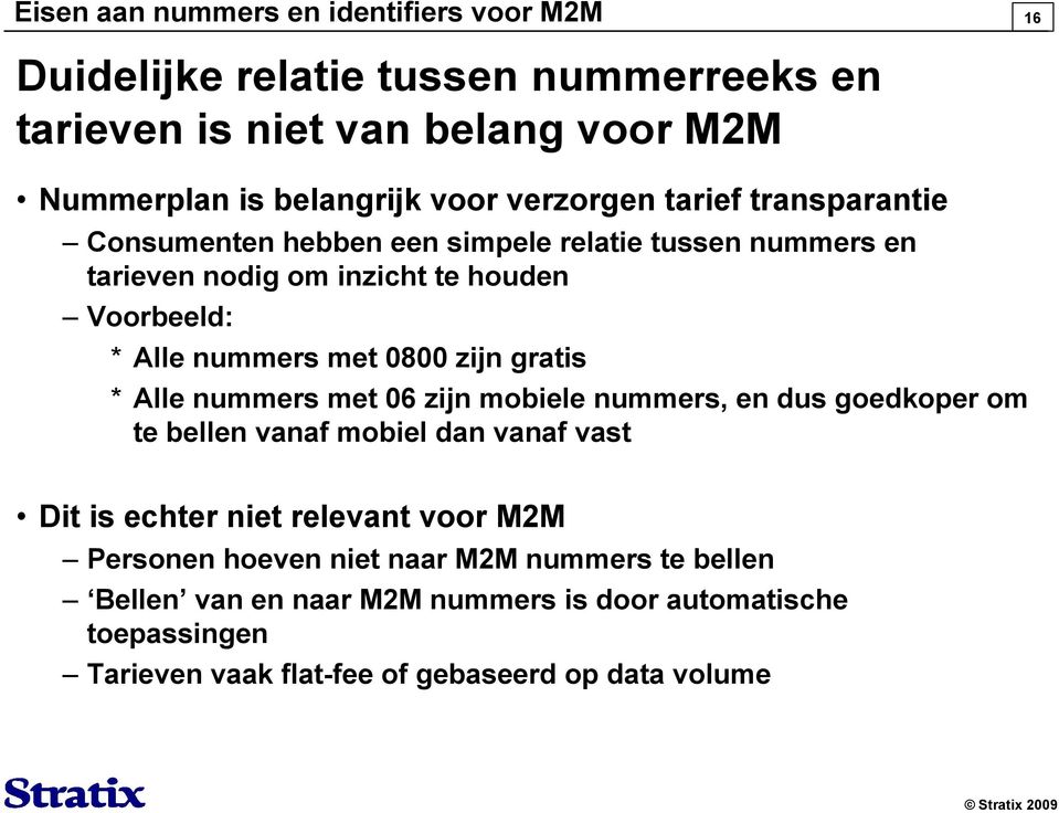 0800 zijn gratis * Alle nummers met 06 zijn mobiele nummers, en dus goedkoper om te bellen vanaf mobiel dan vanaf vast Dit is echter niet relevant voor M2M