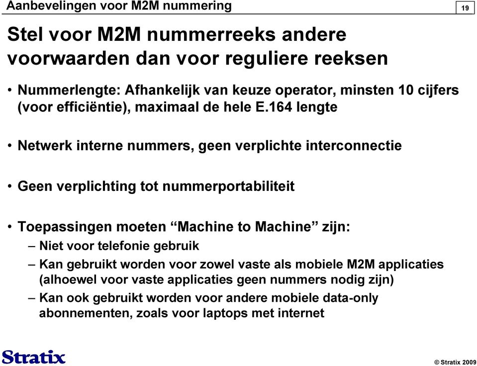 164 lengte Netwerk interne nummers, geen verplichte interconnectie Geen verplichting tot nummerportabiliteit Toepassingen moeten Machine to Machine zijn: