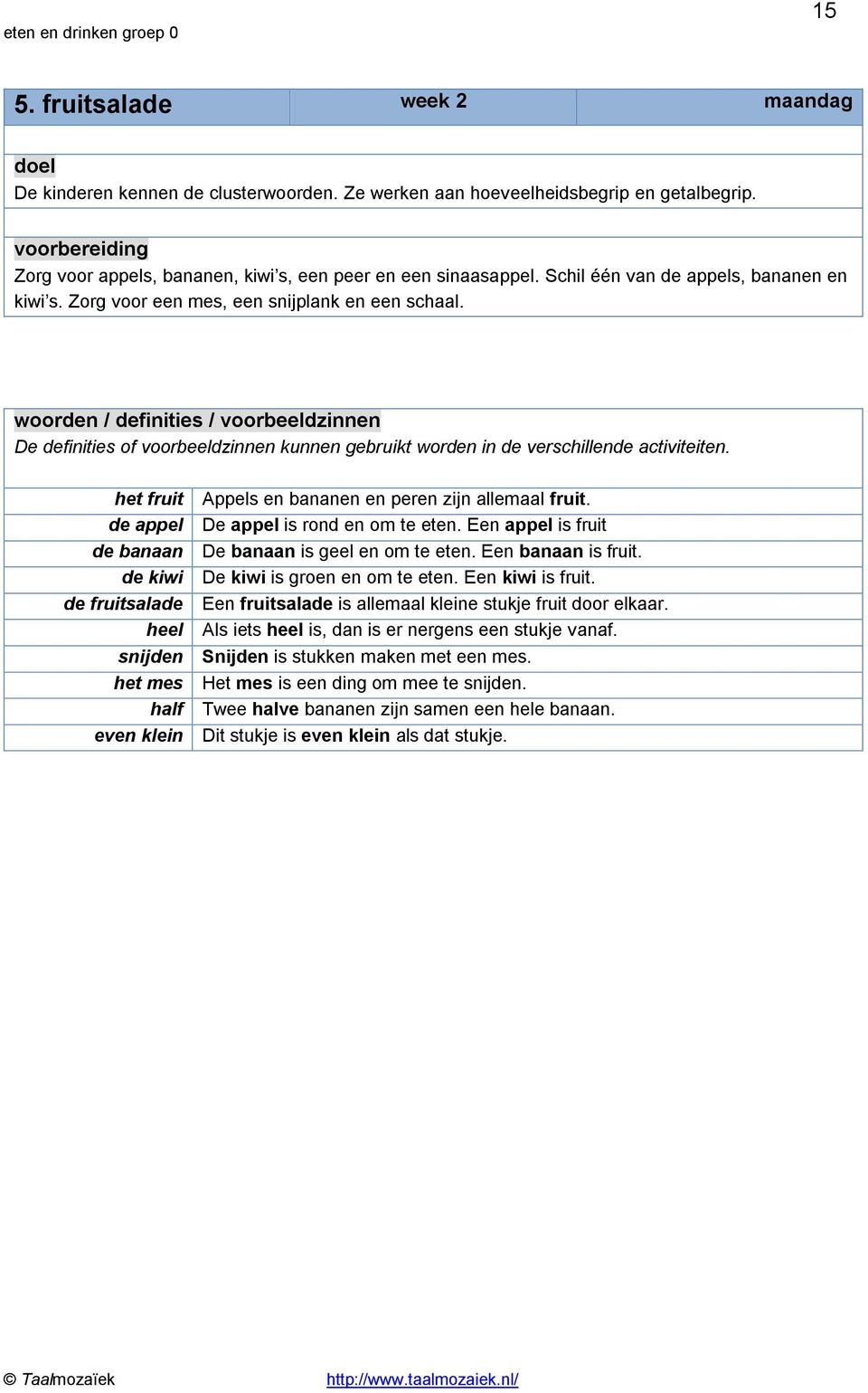 woorden / definities / voorbeeldzinnen De definities of voorbeeldzinnen kunnen gebruikt worden in de verschillende activiteiten.