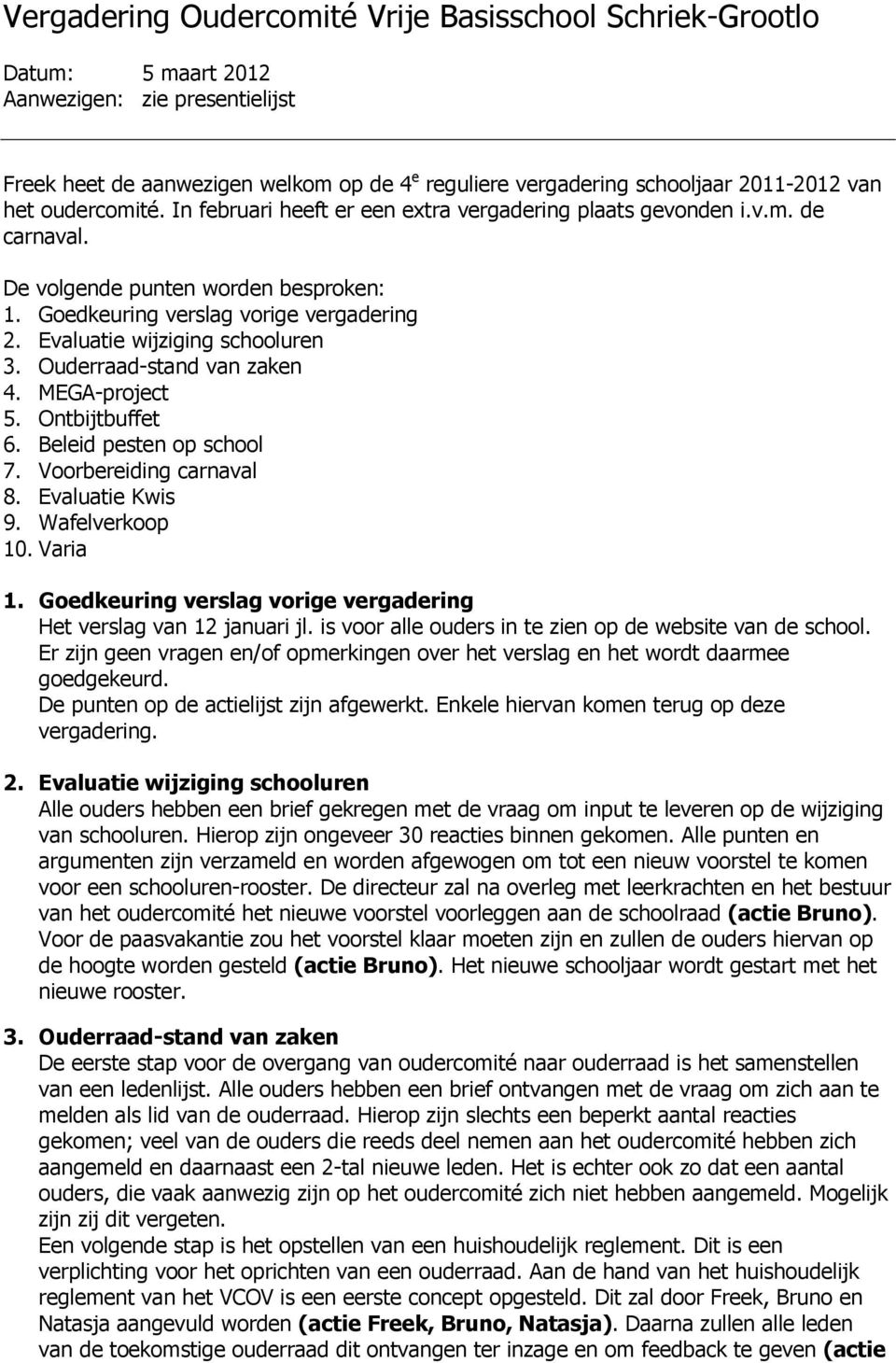 Evaluatie wijziging schooluren 3. Ouderraad-stand van zaken 4. MEGA-project 5. Ontbijtbuffet 6. Beleid pesten op school 7. Voorbereiding carnaval 8. Evaluatie Kwis 9. Wafelverkoop 10. Varia 1.