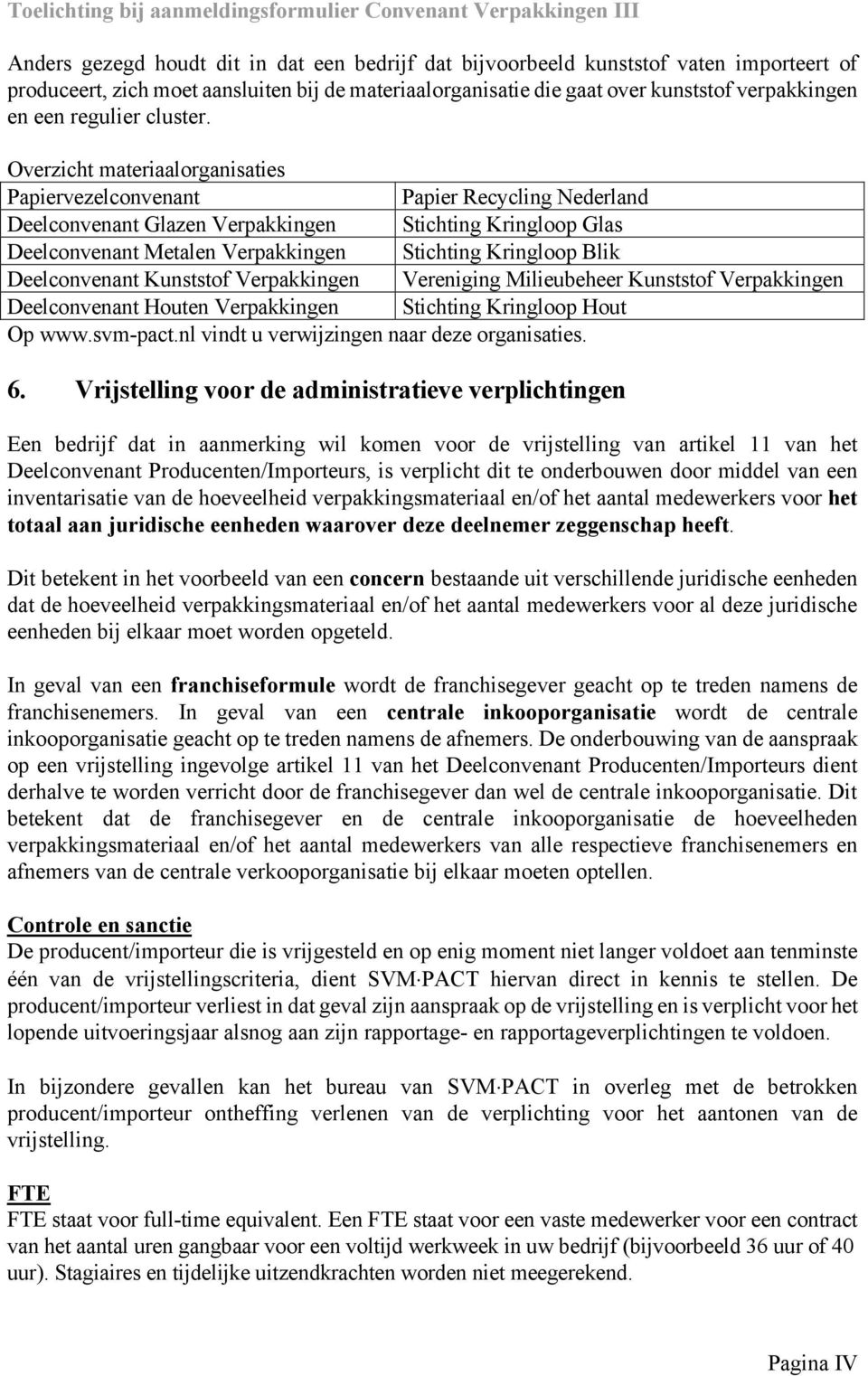 Overzicht materiaalorganisaties Papiervezelconvenant Papier Recycling Nederland Deelconvenant Glazen Verpakkingen Stichting Kringloop Glas Deelconvenant Metalen Verpakkingen Stichting Kringloop Blik