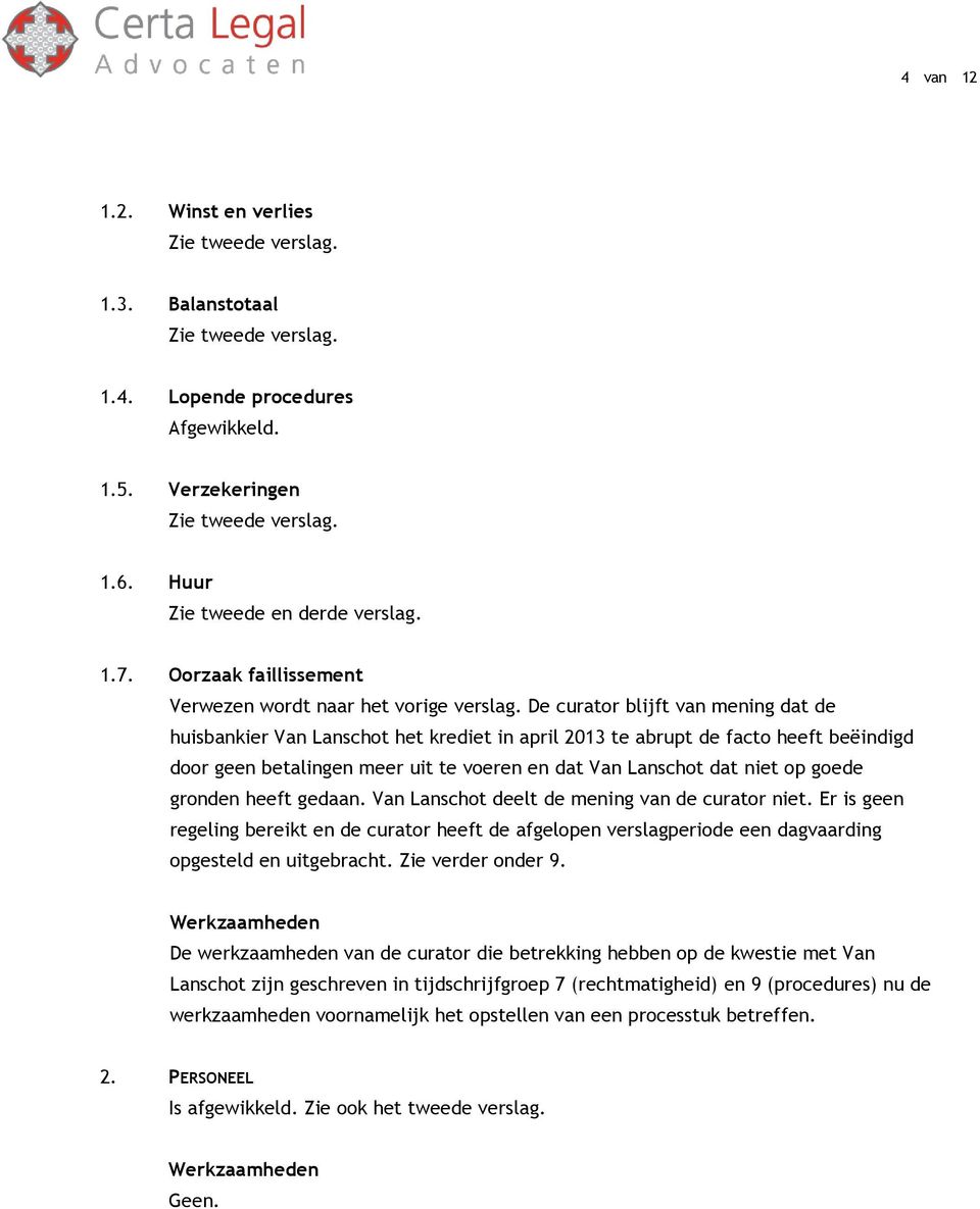 De curator blijft van mening dat de huisbankier Van Lanschot het krediet in april 2013 te abrupt de facto heeft beëindigd door geen betalingen meer uit te voeren en dat Van Lanschot dat niet op goede