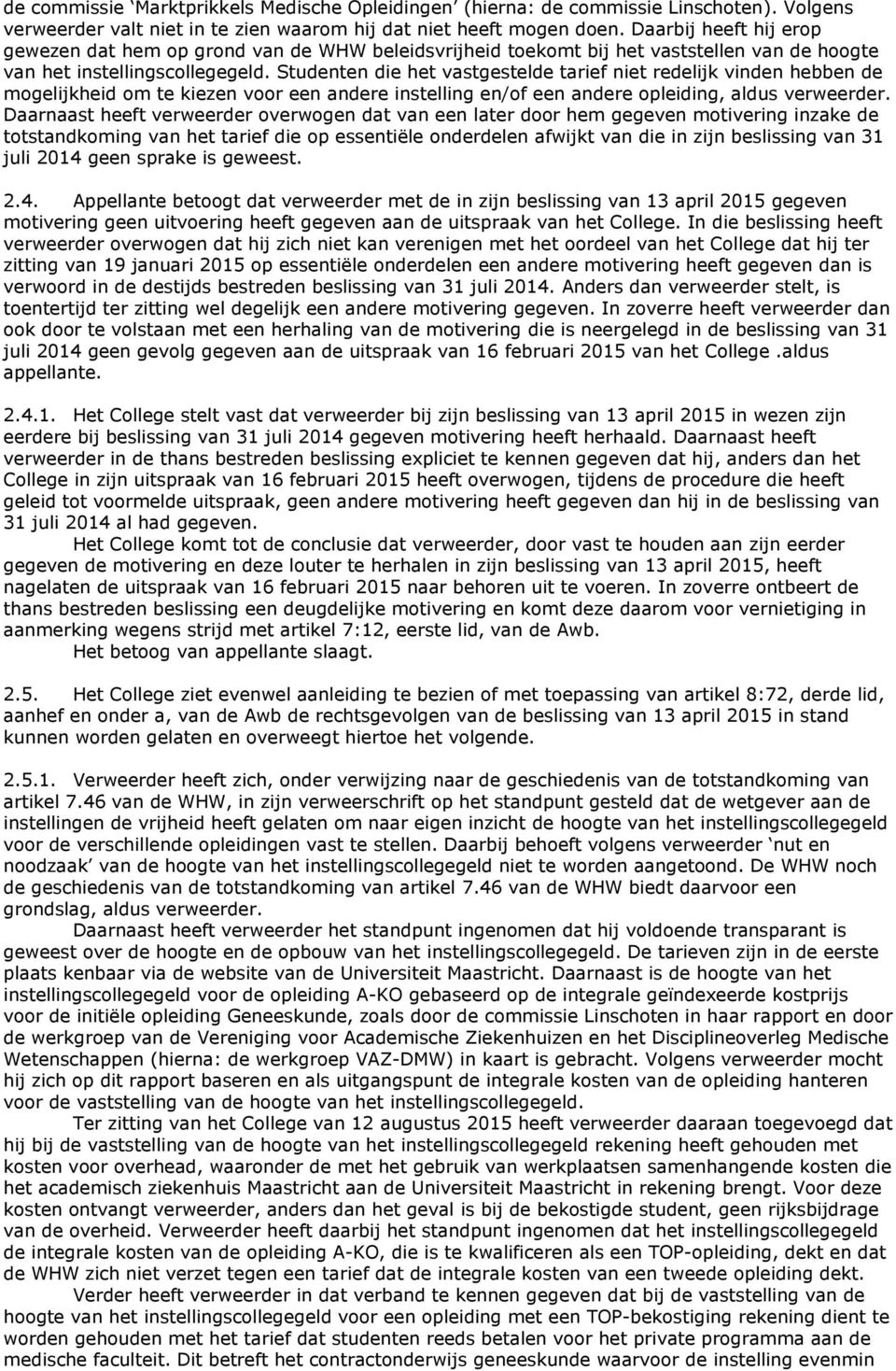 Studenten die het vastgestelde tarief niet redelijk vinden hebben de mogelijkheid om te kiezen voor een andere instelling en/of een andere opleiding, aldus verweerder.