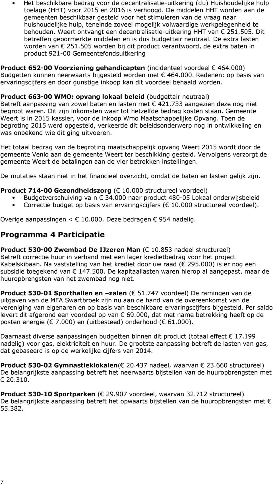 Weert ontvangt een decentralisatie-uitkering HHT van 251.505. Dit betreffen geoormerkte middelen en is dus budgettair neutraal. De extra lasten worden van 251.