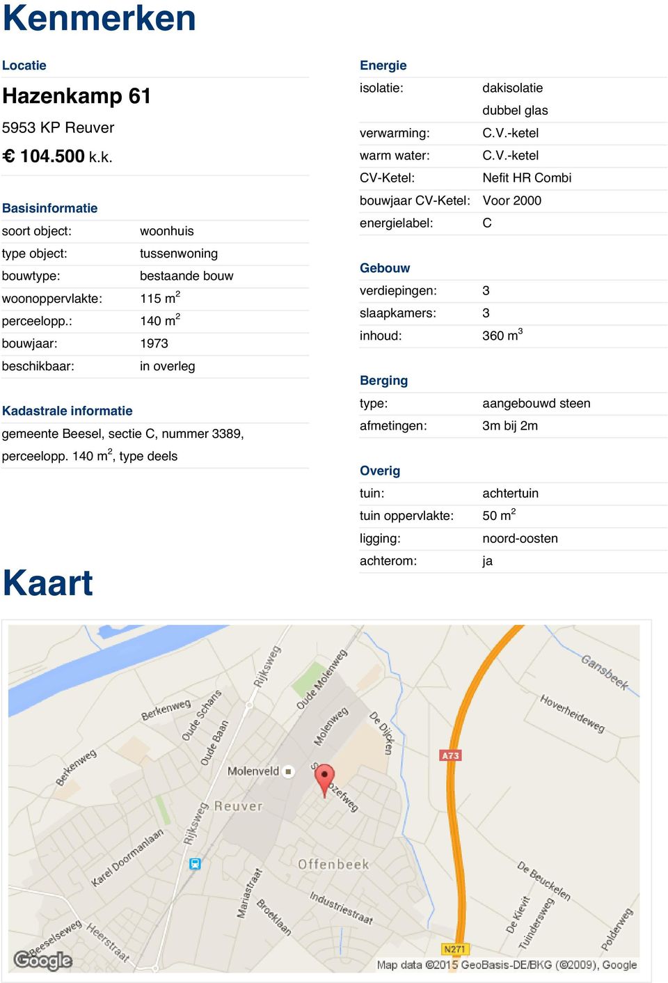 -ketel CV-Ketel: Nefit HR Combi bouwjaar CV-Ketel: Voor 2000 Basisinformatie energielabel: C soort object: woonhuis type object: tussenwoning bouwtype: bestaande bouw