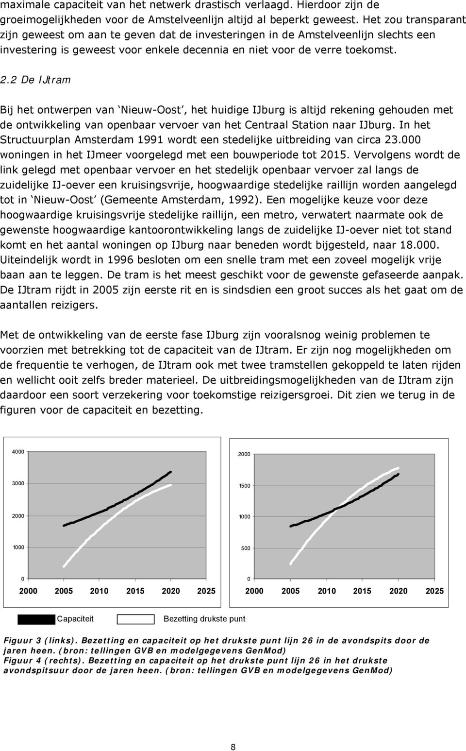 2 De IJtram Bij het ontwerpen van Nieuw-Oost, het huidige IJburg is altijd rekening gehouden met de ontwikkeling van openbaar vervoer van het Centraal Station naar IJburg.