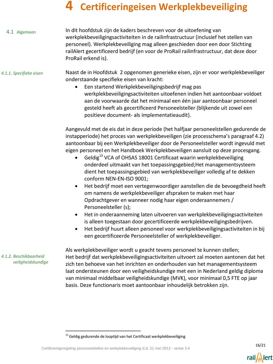 Werkplekbeveiliging mag alleen geschieden door een door Stichting railalert gecertificeerd bedrijf (en voor de ProRail railinfrastructuur, dat deze door ProRail erkend is).