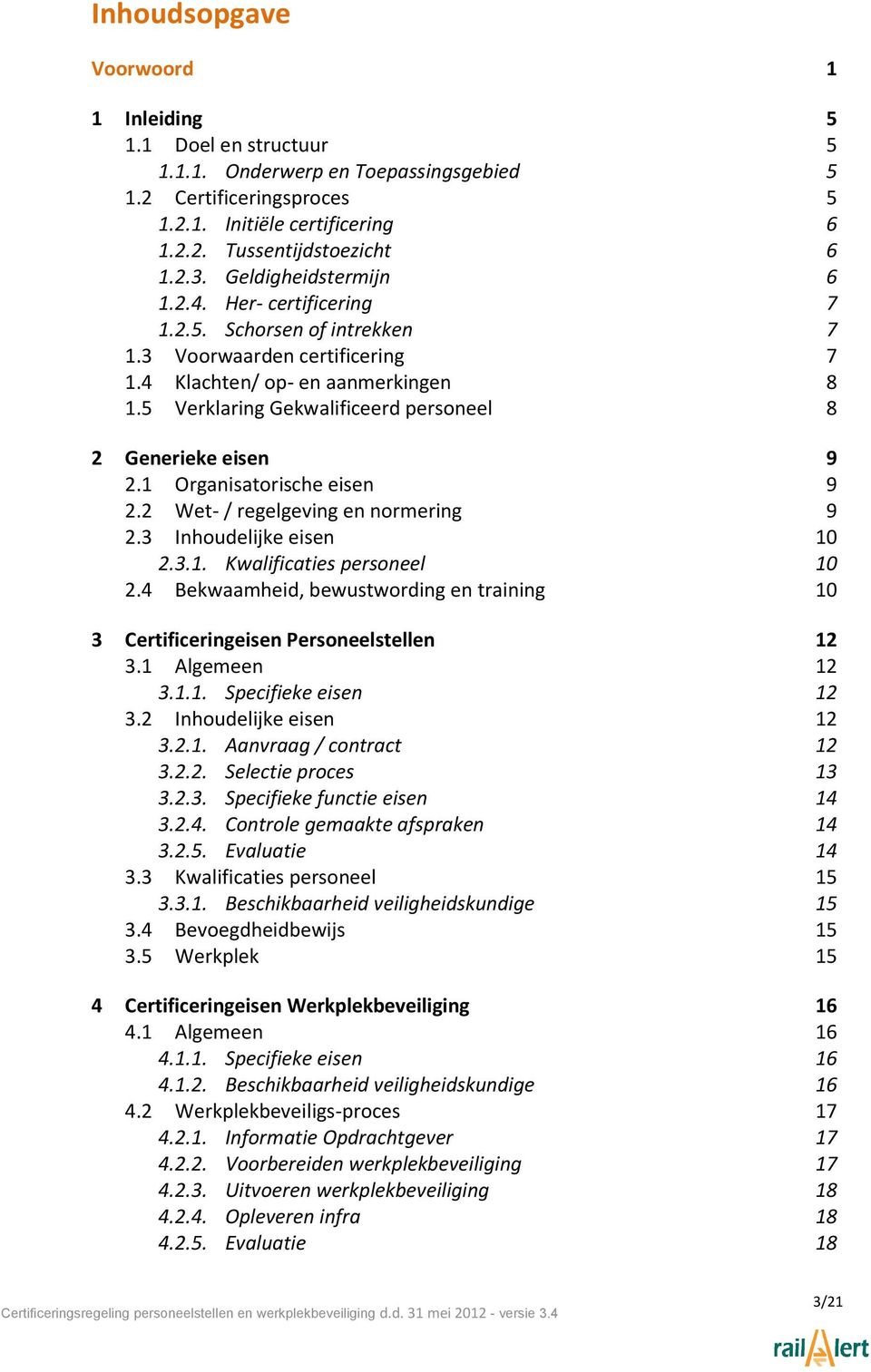 5 Verklaring Gekwalificeerd personeel 8 2 Generieke eisen 9 2.1 Organisatorische eisen 9 2.2 Wet- / regelgeving en normering 9 2.3 Inhoudelijke eisen 10 2.3.1. Kwalificaties personeel 10 2.