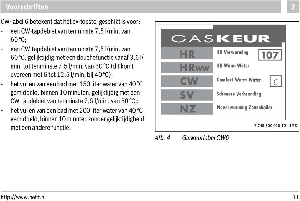 bij 40 C), het vullen van een bad met 150 liter water van 40 C gemiddeld, binnen 10 minuten, gelijktijdig met een CW-tapdebiet van tenminste 7,5 l/min. van 60 C.