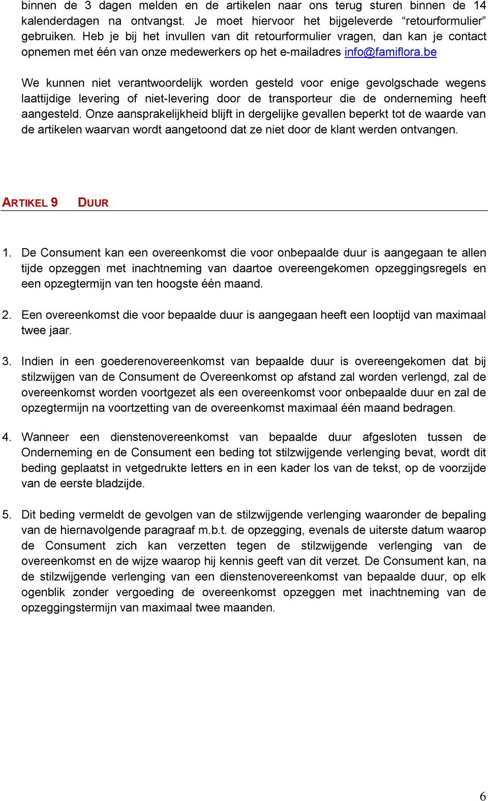 be We kunnen niet verantwoordelijk worden gesteld voor enige gevolgschade wegens laattijdige levering of niet-levering door de transporteur die de onderneming heeft aangesteld.