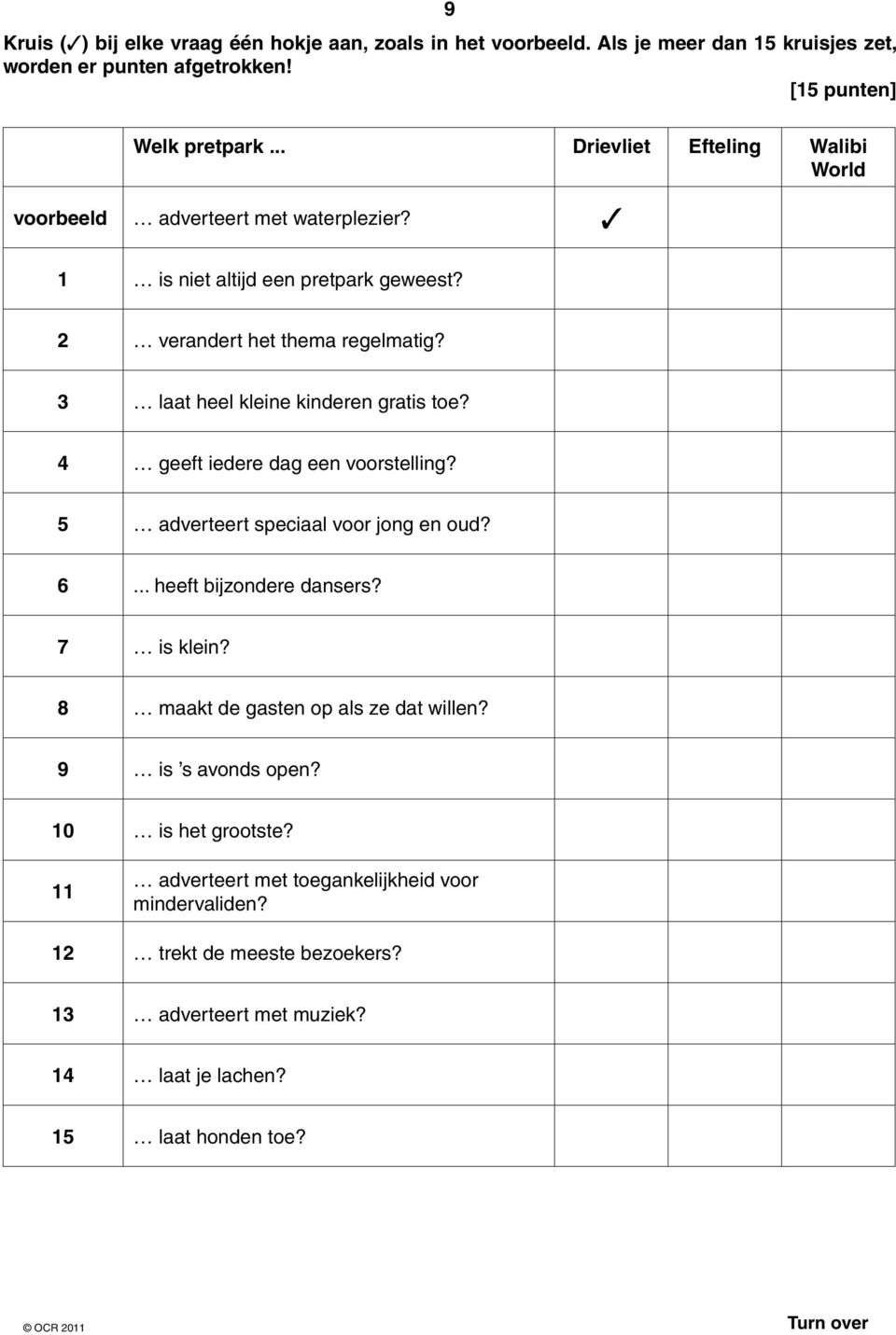 3 laat heel kleine kinderen gratis toe? 4 geeft iedere dag een voorstelling? 5 adverteert speciaal voor jong en oud? 6... heeft bijzondere dansers? 7 is klein?