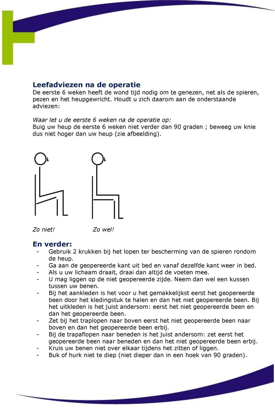 (zie afbeelding). Zo niet! Zo wel! En verder: - Gebruik 2 krukken bij het lopen ter bescherming van de spieren rondom de heup. - Ga aan de geopereerde kant uit bed en vanaf dezelfde kant weer in bed.