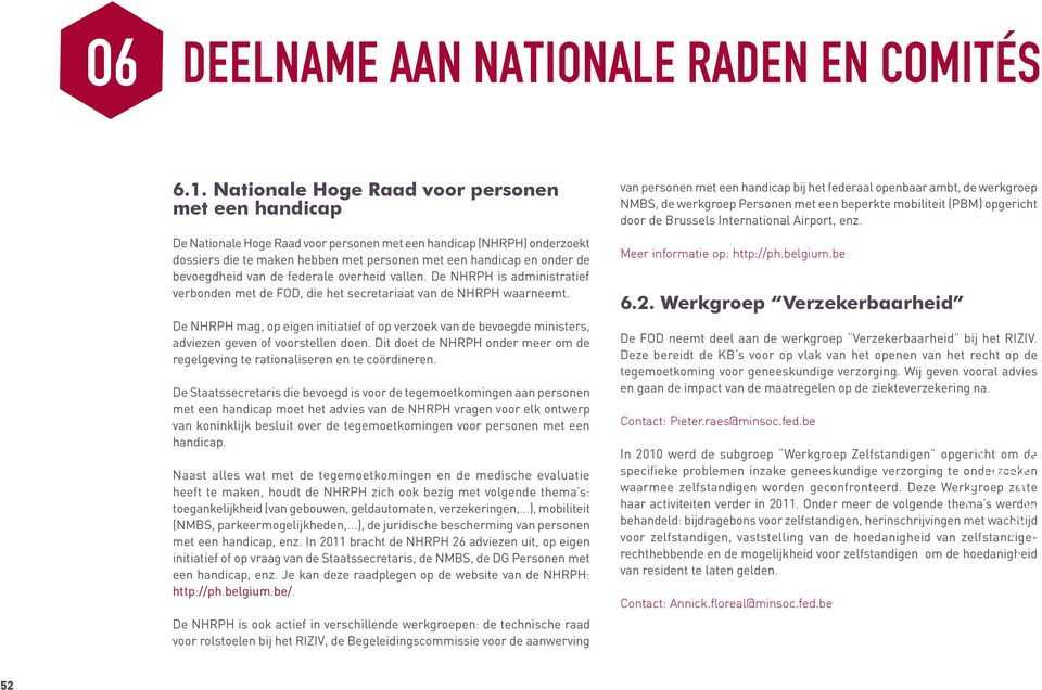 bevoegdheid van de federale overheid vallen. De NHRPH is administratief verbonden met de FOD, die het secretariaat van de NHRPH waarneemt.