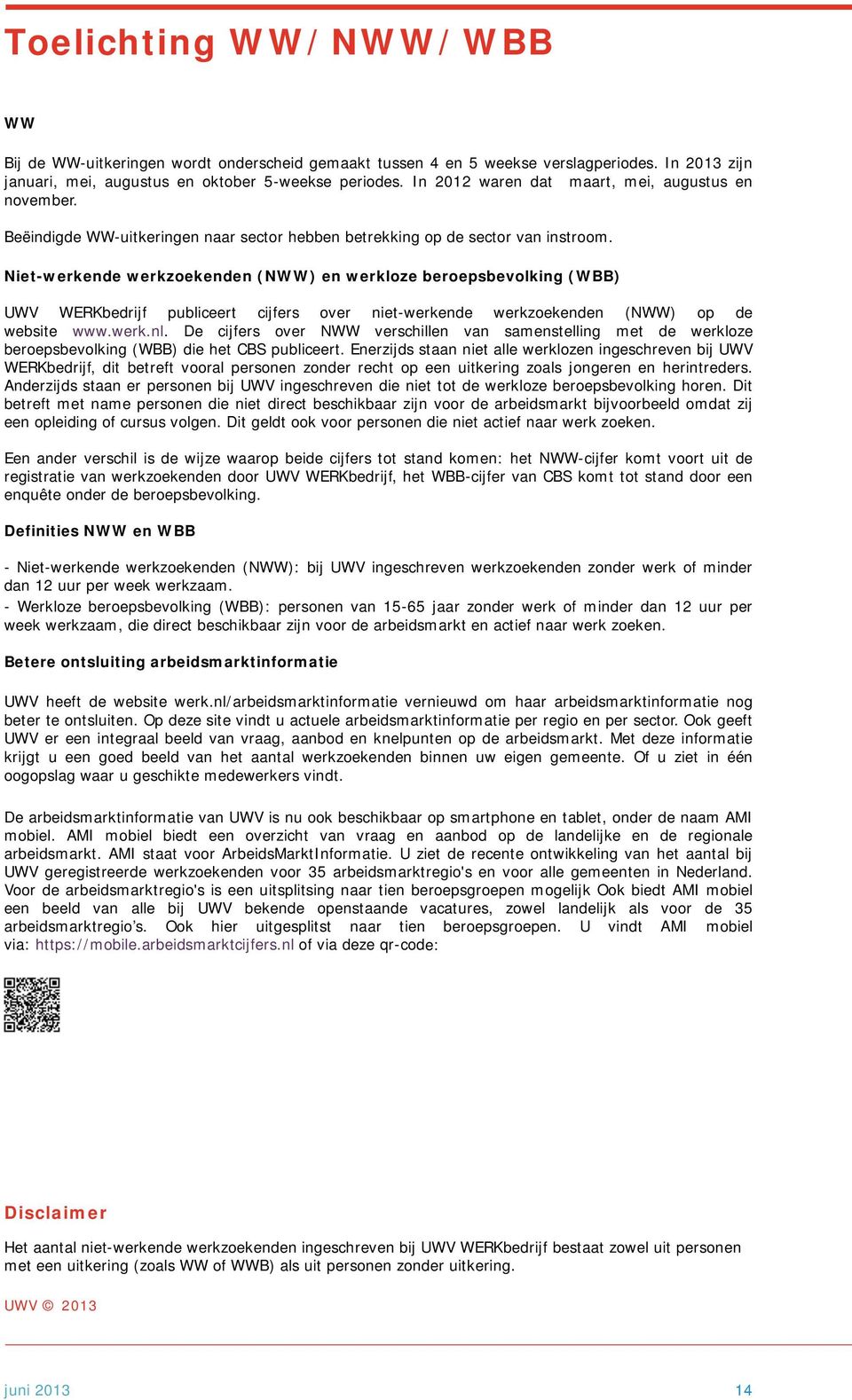 Niet-werkende werkzoekenden (NWW) en werkloze beroepsbevolking (WBB) UWV WERKbedrijf publiceert cijfers over niet-werkende werkzoekenden (NWW) op de website www.werk.nl.