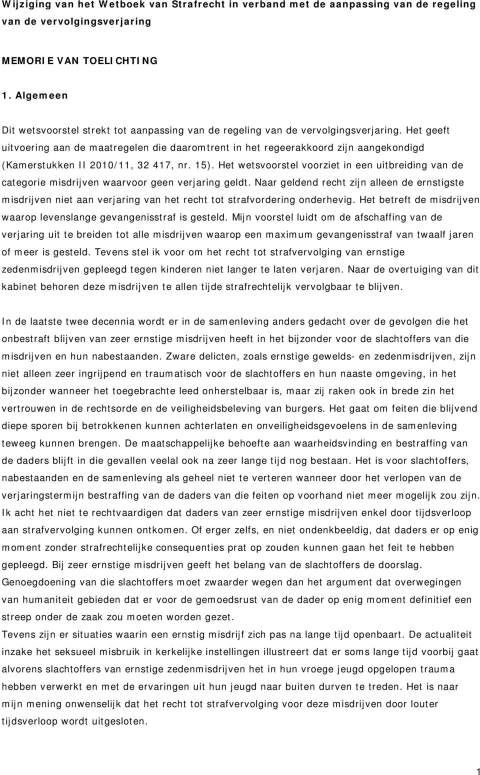 Het geeft uitvoering aan de maatregelen die daaromtrent in het regeerakkoord zijn aangekondigd (Kamerstukken II 2010/11, 32 417, nr. 15).