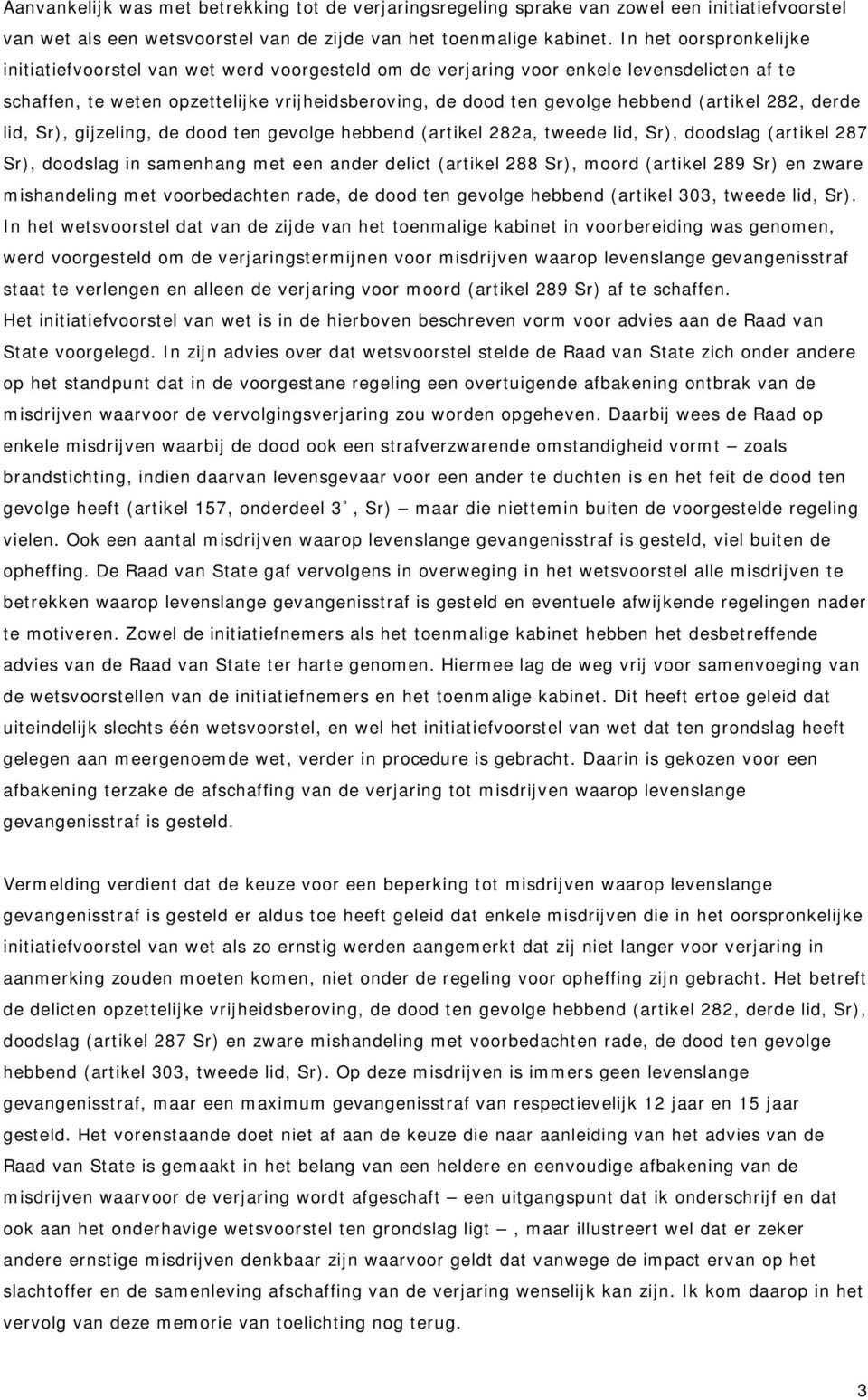 (artikel 282, derde lid, Sr), gijzeling, de dood ten gevolge hebbend (artikel 282a, tweede lid, Sr), doodslag (artikel 287 Sr), doodslag in samenhang met een ander delict (artikel 288 Sr), moord