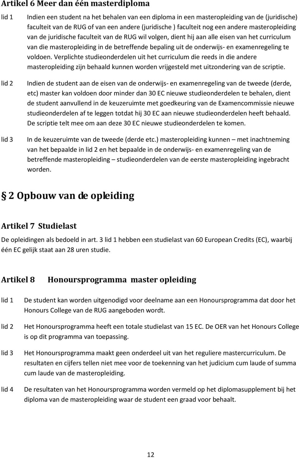 examenregeling te voldoen. Verplichte studieonderdelen uit het curriculum die reeds in die andere masteropleiding zijn behaald kunnen worden vrijgesteld met uitzondering van de scriptie.