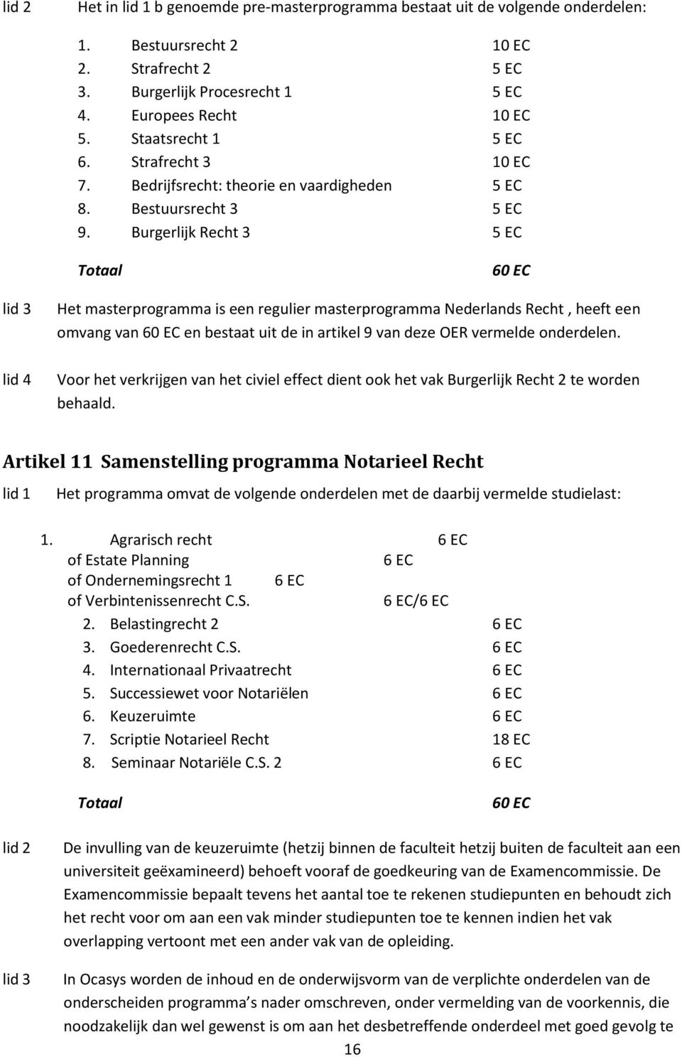 Burgerlijk Recht 3 5 EC Totaal 60 EC Het masterprogramma is een regulier masterprogramma Nederlands Recht, heeft een omvang van 60 EC en bestaat uit de in artikel 9 van deze OER vermelde onderdelen.
