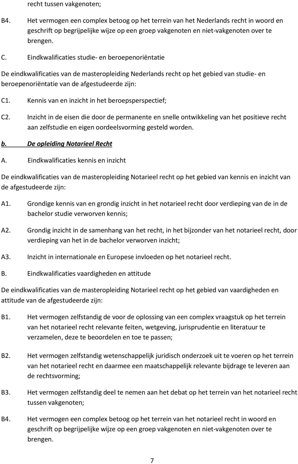 Eindkwalificaties studie- en beroepenoriëntatie De eindkwalificaties van de masteropleiding Nederlands recht op het gebied van studie- en beroepenoriëntatie van de afgestudeerde zijn: C1.